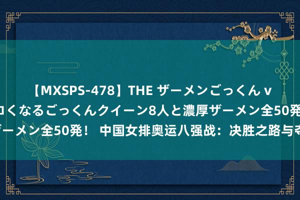 【MXSPS-478】THE ザーメンごっくん vol.2 飲めば飲むほどエロくなるごっくんクイーン8人と濃厚ザーメン全50発！ 中国女排奥运八强战：决胜之路与夺冠概率默契