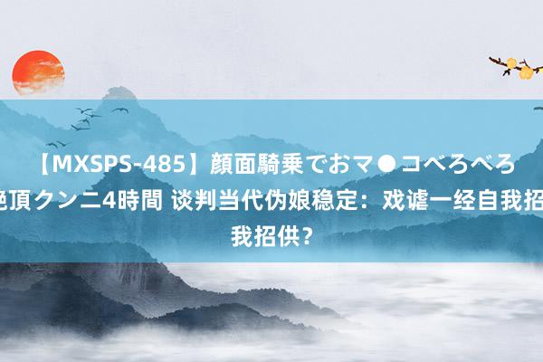 【MXSPS-485】顔面騎乗でおマ●コべろべろ！絶頂クンニ4時間 谈判当代伪娘稳定：戏谑一经自我招供？